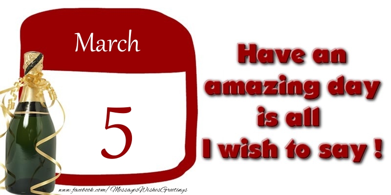 Greetings Cards of 5 March - March 5 Have an amazing day is all I wish to say !