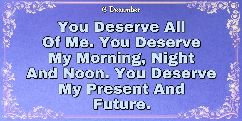 6 December - You Deserve All Of