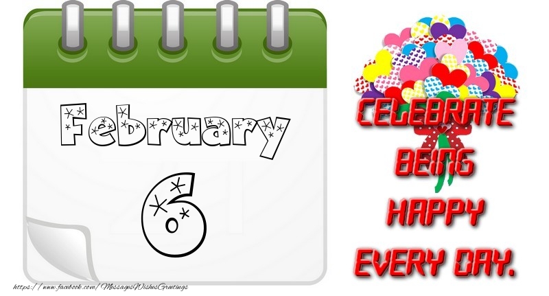 February 6Celebrate being Happy every day.