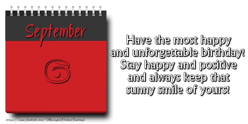 Greetings Cards of 6 September - Have the most happy and unforgettable birthday! Stay happy and positive and always keep that sunny smile of yours! September 6