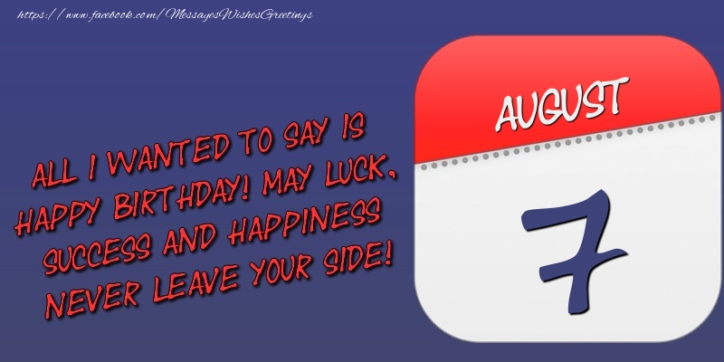 Greetings Cards of 7 August - All I wanted to say is happy birthday! May luck, success and happiness never leave your side! 7 August