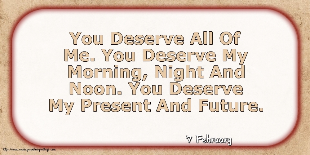 7 February - You Deserve All Of