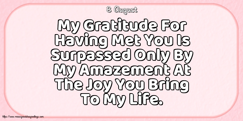 Greetings Cards of 8 August - 8 August - My Gratitude For Having Met You