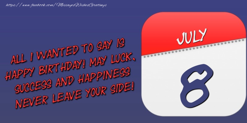 Greetings Cards of 8 July - All I wanted to say is happy birthday! May luck, success and happiness never leave your side! 8 July