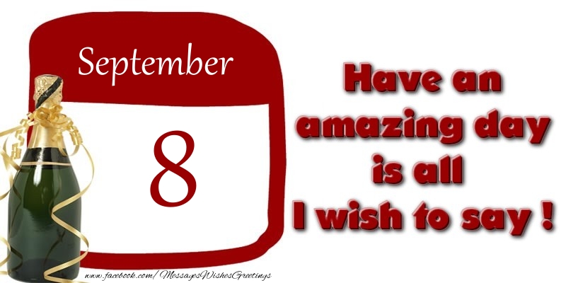 September 8 Have an amazing day is all I wish to say !