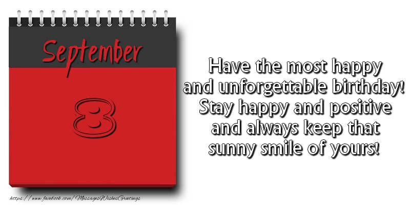 Have the most happy and unforgettable birthday! Stay happy and positive and always keep that sunny smile of yours! September 8