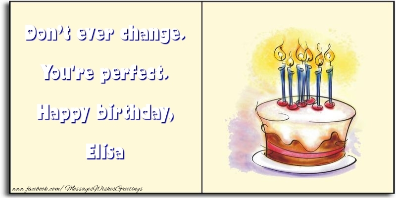 Greetings Cards for Birthday - Cake | Don’t ever change. You're perfect. Happy birthday, Elisa