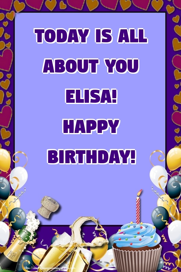 Greetings Cards for Birthday - Balloons & Cake & Champagne | Today is all about you Elisa! Happy Birthday!