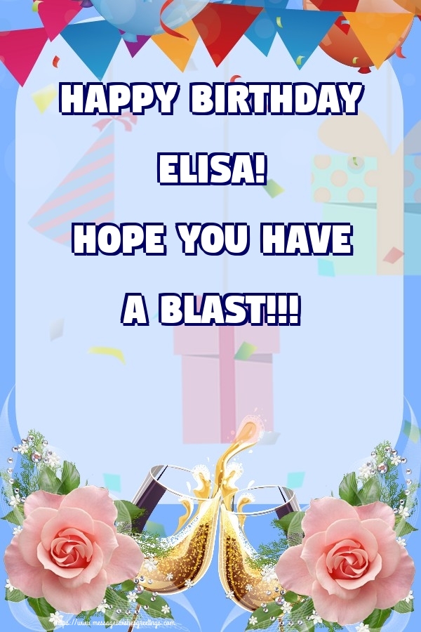 Greetings Cards for Birthday - Champagne & Roses | Happy birthday Elisa! Hope you have a blast!!!
