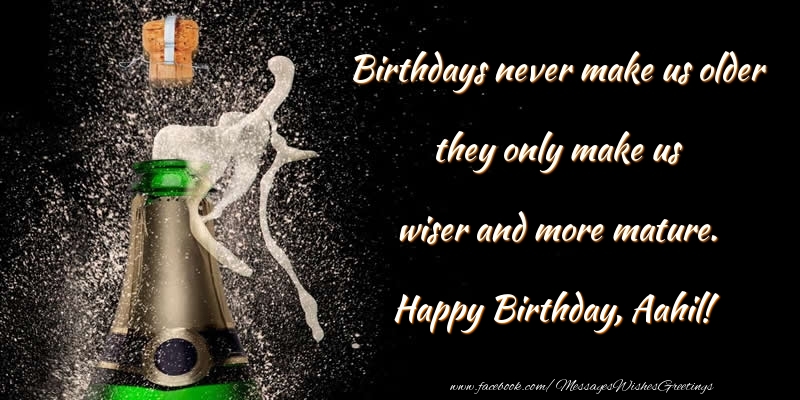 Greetings Cards for Birthday - Champagne | Birthdays never make us older they only make us wiser and more mature. Aahil