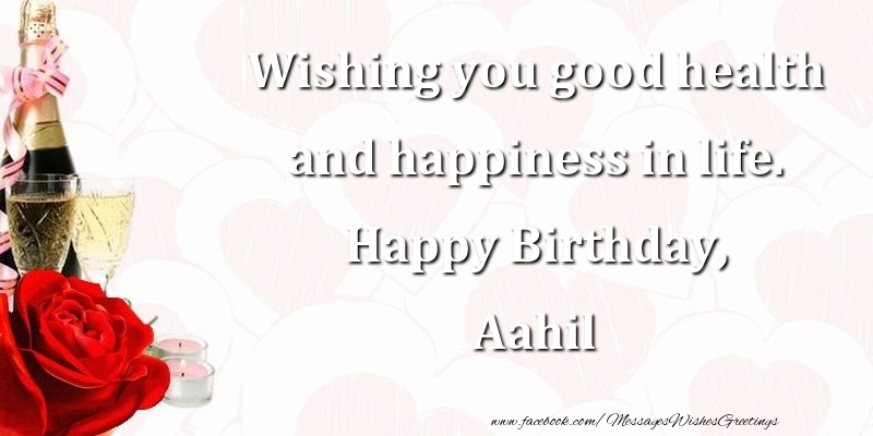 Greetings Cards for Birthday - Champagne | Wishing you good health and happiness in life. Happy Birthday, Aahil