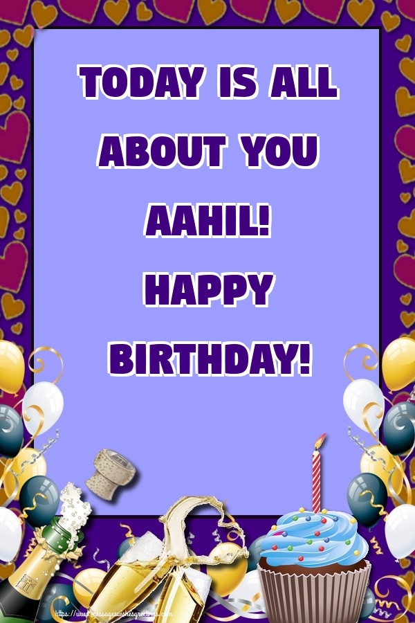 Greetings Cards for Birthday - Balloons & Cake & Champagne | Today is all about you Aahil! Happy Birthday!