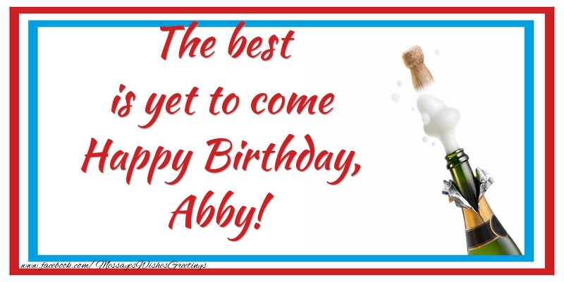 Greetings Cards for Birthday - The best is yet to come Happy Birthday, Abby
