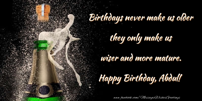 Greetings Cards for Birthday - Champagne | Birthdays never make us older they only make us wiser and more mature. Abdul