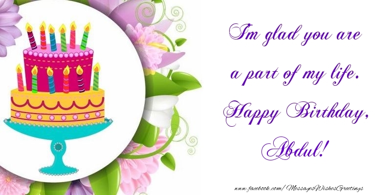 Greetings Cards for Birthday - Cake | I'm glad you are a part of my life. Happy Birthday, Abdul