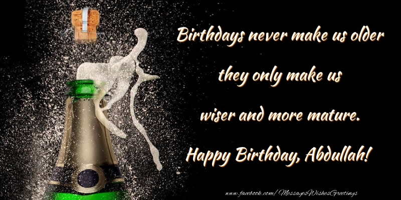 Greetings Cards for Birthday - Champagne | Birthdays never make us older they only make us wiser and more mature. Abdullah