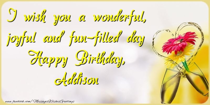 Greetings Cards for Birthday - Champagne & Flowers | I wish you a wonderful, joyful and fun-filled day Happy Birthday, Addison