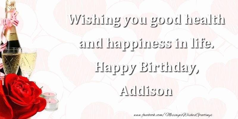 Greetings Cards for Birthday - Wishing you good health and happiness in life. Happy Birthday, Addison