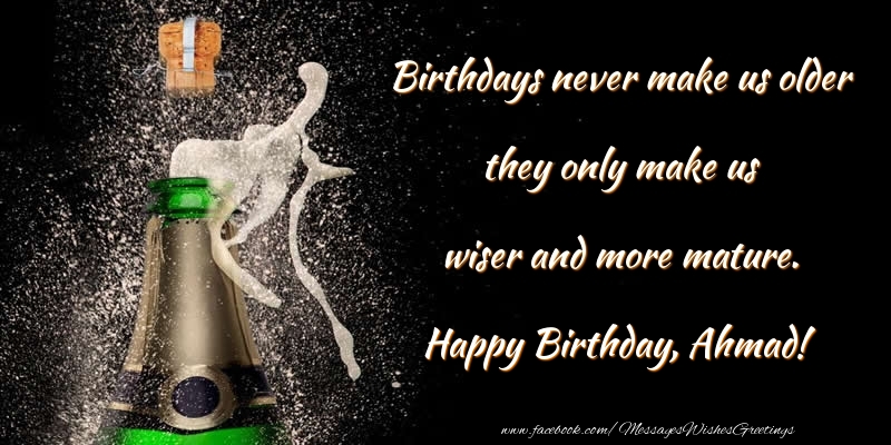 Greetings Cards for Birthday - Champagne | Birthdays never make us older they only make us wiser and more mature. Ahmad