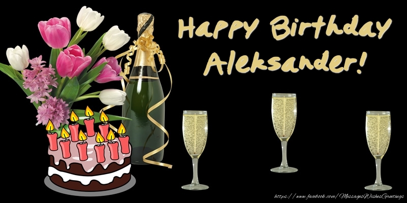 Greetings Cards for Birthday - Bouquet Of Flowers & Cake & Champagne & Flowers | Happy Birthday Aleksander!