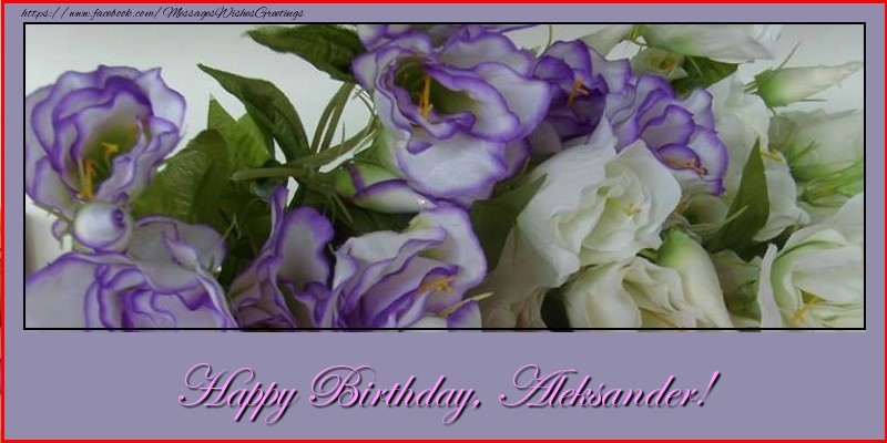 Greetings Cards for Birthday - Flowers | Happy Birthday, Aleksander!