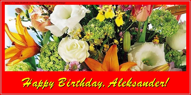 Greetings Cards for Birthday - Flowers | Happy Birthday, Aleksander!