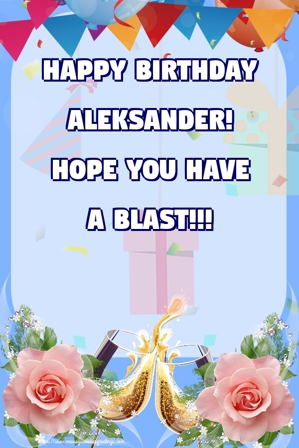Greetings Cards for Birthday - Champagne & Roses | Happy birthday Aleksander! Hope you have a blast!!!