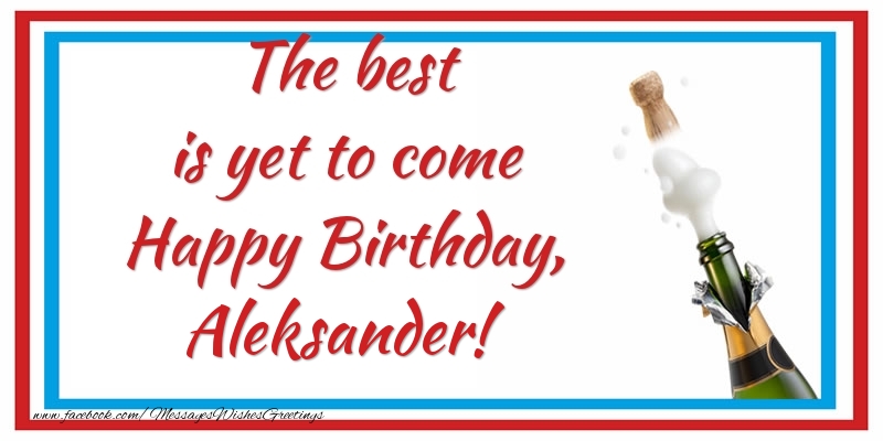 Greetings Cards for Birthday - Champagne | The best is yet to come Happy Birthday, Aleksander