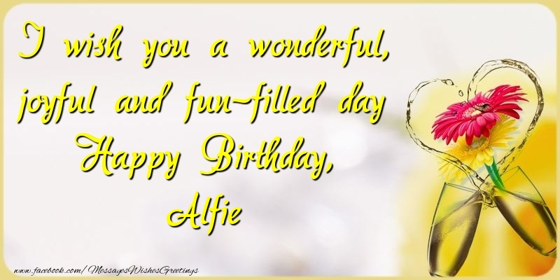 Greetings Cards for Birthday - Champagne & Flowers | I wish you a wonderful, joyful and fun-filled day Happy Birthday, Alfie