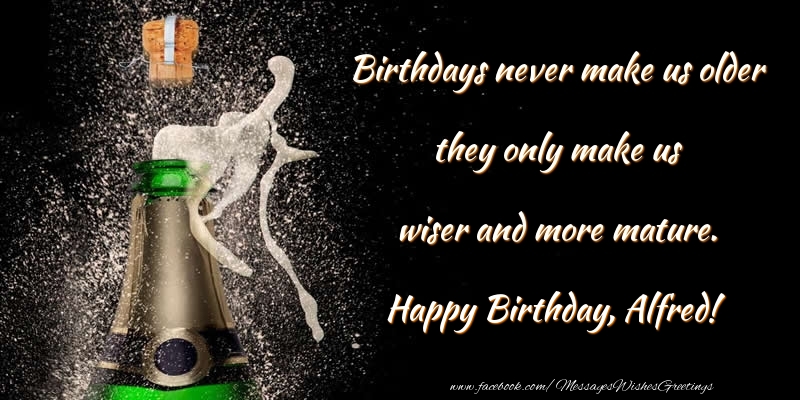 Greetings Cards for Birthday - Birthdays never make us older they only make us wiser and more mature. Alfred