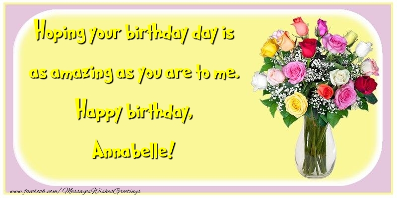 Greetings Cards for Birthday - Flowers | Hoping your birthday day is as amazing as you are to me. Happy birthday, Annabelle
