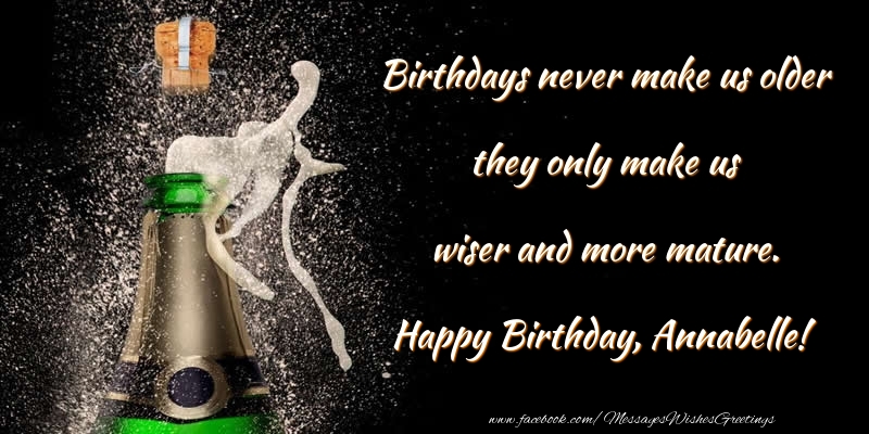 Greetings Cards for Birthday - Birthdays never make us older they only make us wiser and more mature. Annabelle