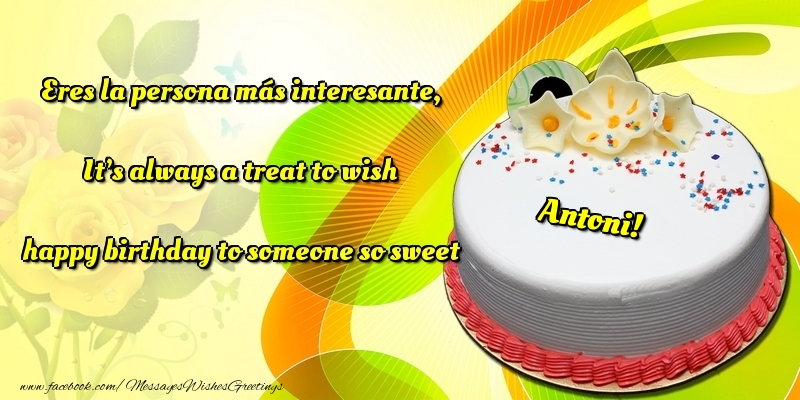 Greetings Cards for Birthday - Cake | Eres la persona más interesante, It’s always a treat to wish happy birthday to someone so sweet Antoni