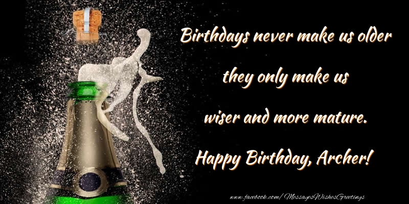 Greetings Cards for Birthday - Birthdays never make us older they only make us wiser and more mature. Archer