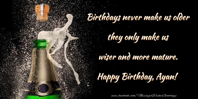 Greetings Cards for Birthday - Birthdays never make us older they only make us wiser and more mature. Ayan