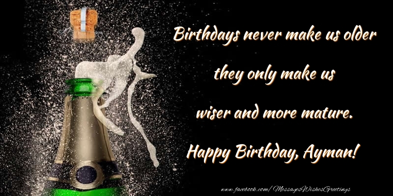Greetings Cards for Birthday - Champagne | Birthdays never make us older they only make us wiser and more mature. Ayman