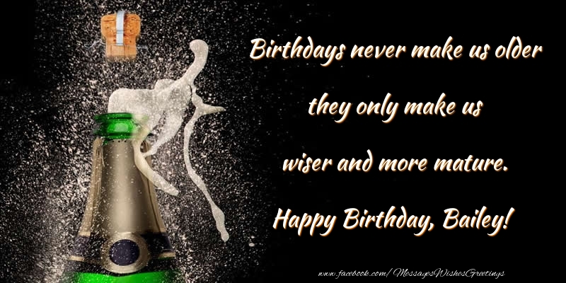 Greetings Cards for Birthday - Champagne | Birthdays never make us older they only make us wiser and more mature. Bailey