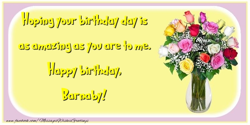 Greetings Cards for Birthday - Hoping your birthday day is as amazing as you are to me. Happy birthday, Barnaby