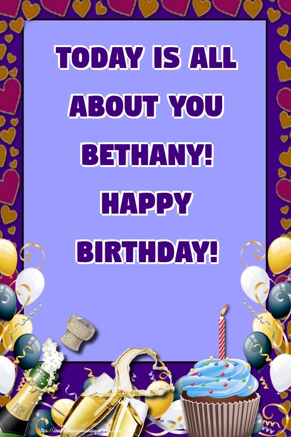 Greetings Cards for Birthday - Today is all about you Bethany! Happy Birthday!