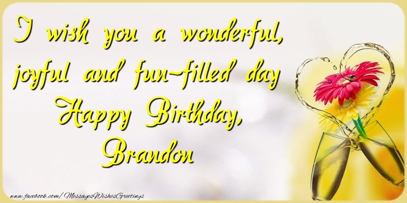 Greetings Cards for Birthday - Champagne & Flowers | I wish you a wonderful, joyful and fun-filled day Happy Birthday, Brandon