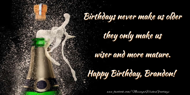 Greetings Cards for Birthday - Champagne | Birthdays never make us older they only make us wiser and more mature. Brandon