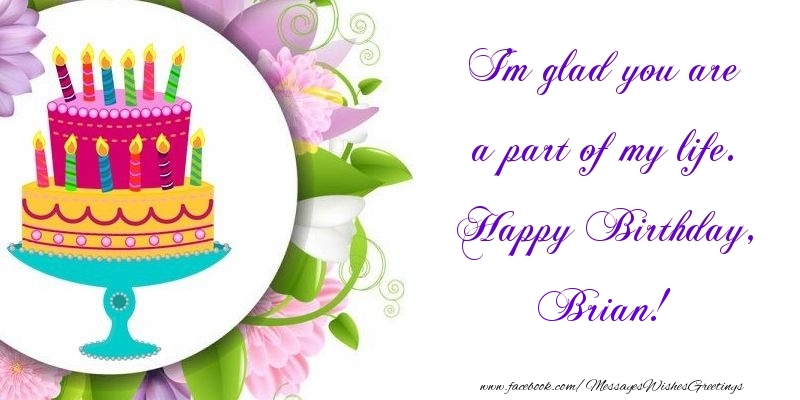 Greetings Cards for Birthday - Cake | I'm glad you are a part of my life. Happy Birthday, Brian