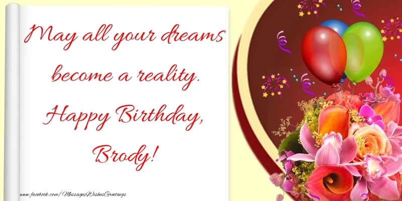 Greetings Cards for Birthday - Flowers | May all your dreams become a reality. Happy Birthday, Brody