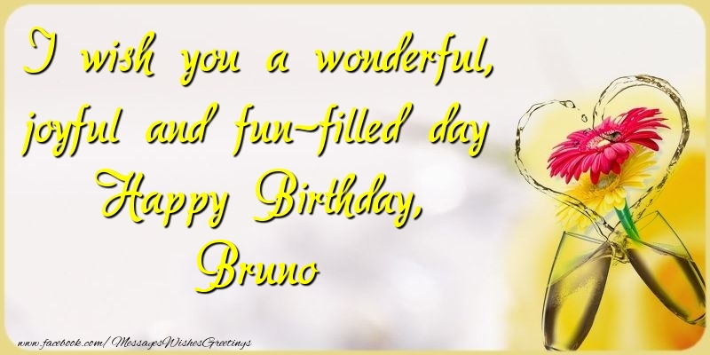 Greetings Cards for Birthday - Champagne & Flowers | I wish you a wonderful, joyful and fun-filled day Happy Birthday, Bruno