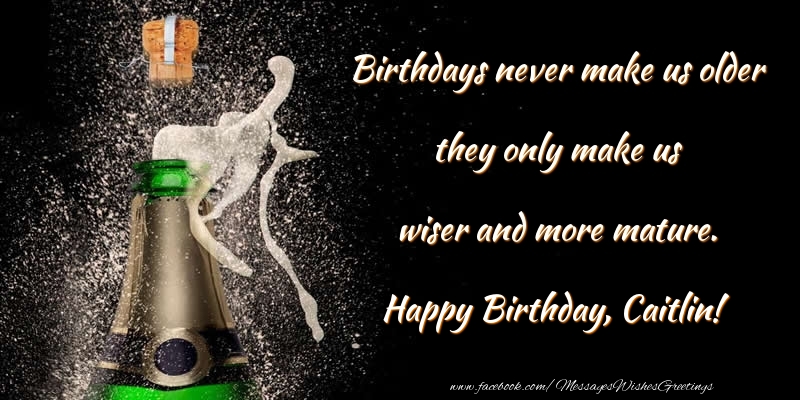 Greetings Cards for Birthday - Champagne | Birthdays never make us older they only make us wiser and more mature. Caitlin
