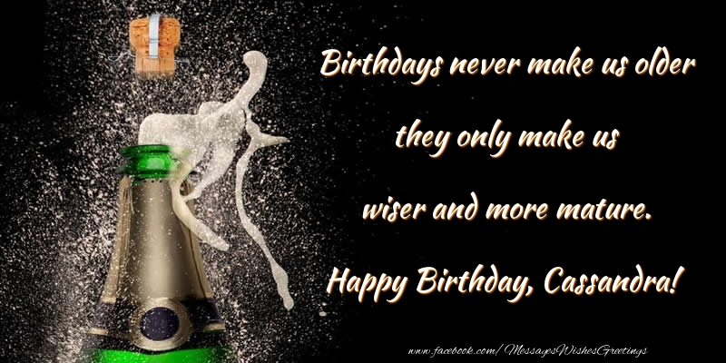 Greetings Cards for Birthday - Birthdays never make us older they only make us wiser and more mature. Cassandra