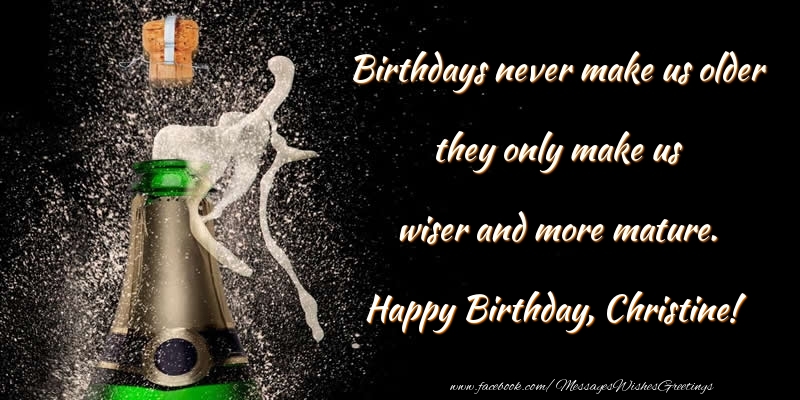 Greetings Cards for Birthday - Birthdays never make us older they only make us wiser and more mature. Christine