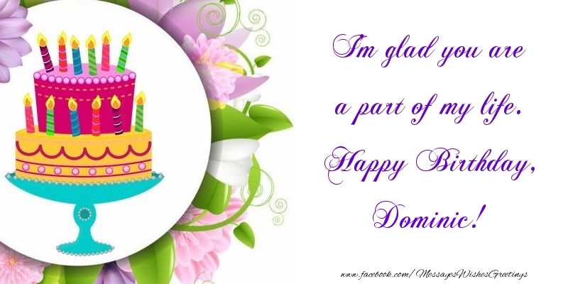 Greetings Cards for Birthday - Cake | I'm glad you are a part of my life. Happy Birthday, Dominic
