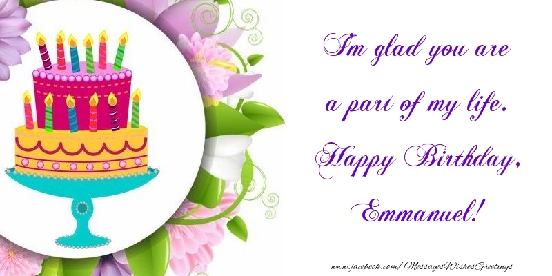 Greetings Cards for Birthday - Cake | I'm glad you are a part of my life. Happy Birthday, Emmanuel