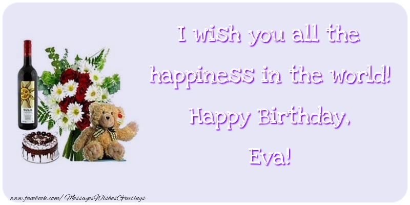 Greetings Cards for Birthday - Cake & Champagne & Flowers | I wish you all the happiness in the world! Happy Birthday, Eva